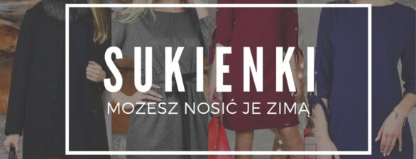 Sukienki – możemy nosić je zimą